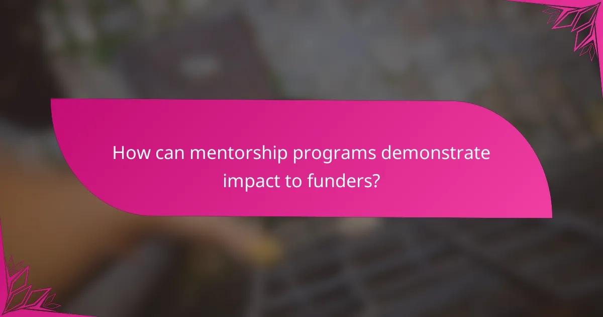 How can mentorship programs demonstrate impact to funders?