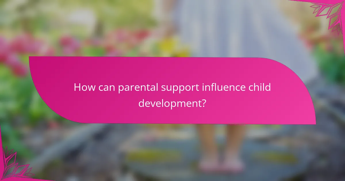 How can parental support influence child development?