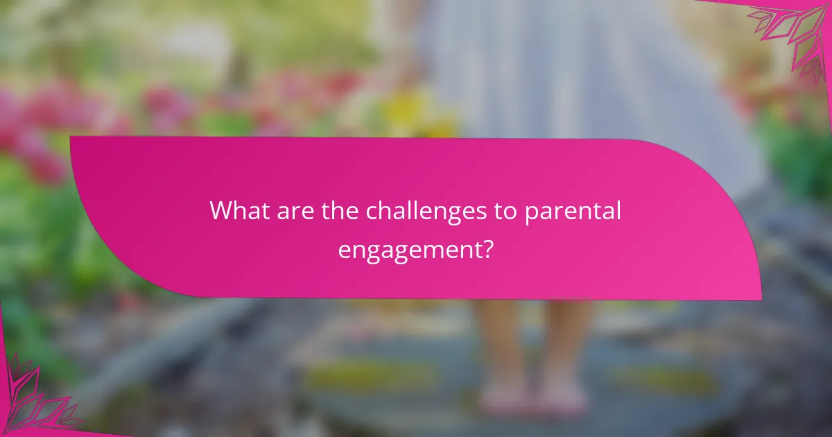 What are the challenges to parental engagement?