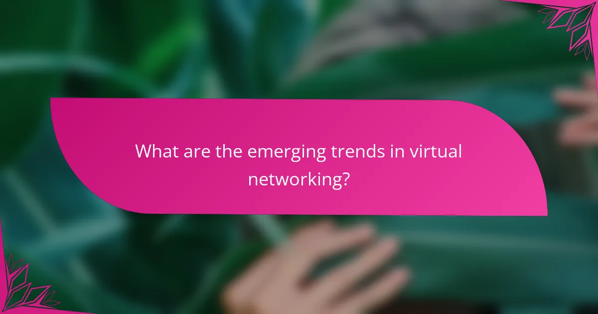 What are the emerging trends in virtual networking?