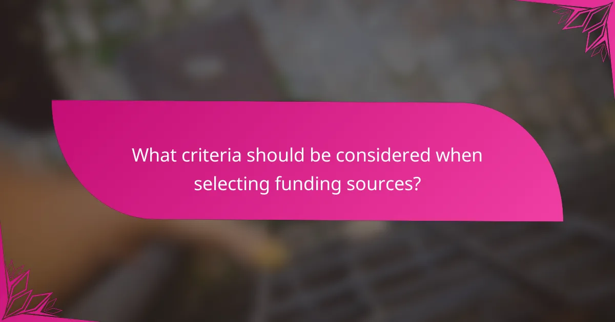 What criteria should be considered when selecting funding sources?