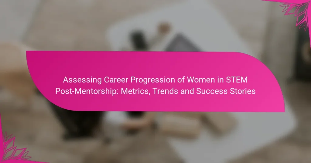 Assessing Career Progression of Women in STEM Post-Mentorship: Metrics, Trends and Success Stories