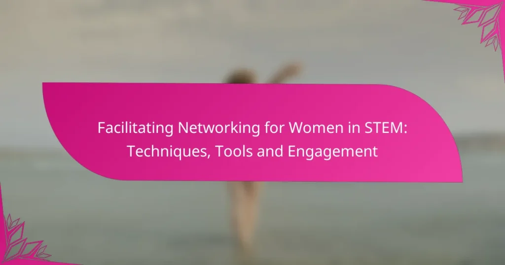 Facilitating Networking for Women in STEM: Techniques, Tools and Engagement