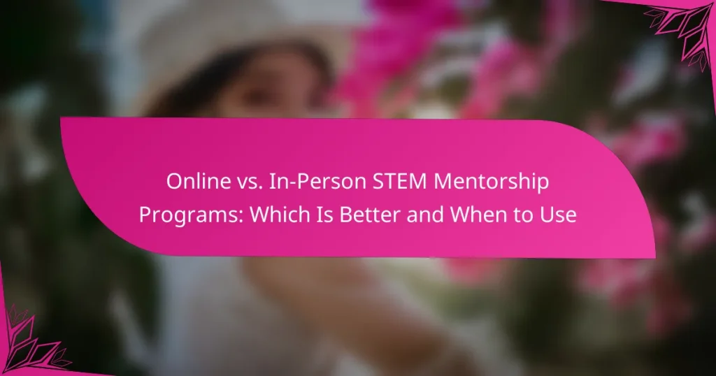 Online vs. In-Person STEM Mentorship Programs: Which Is Better and When to Use