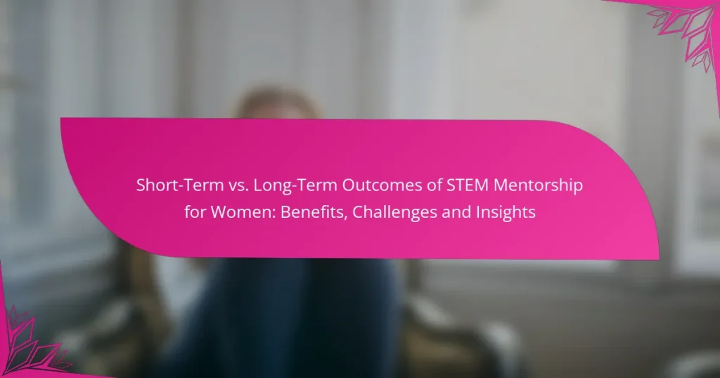 Short-Term vs. Long-Term Outcomes of STEM Mentorship for Women: Benefits, Challenges and Insights