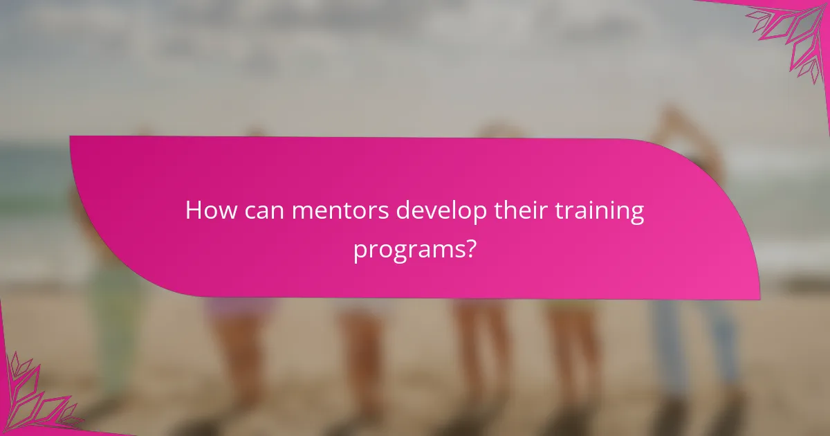 How can mentors develop their training programs?