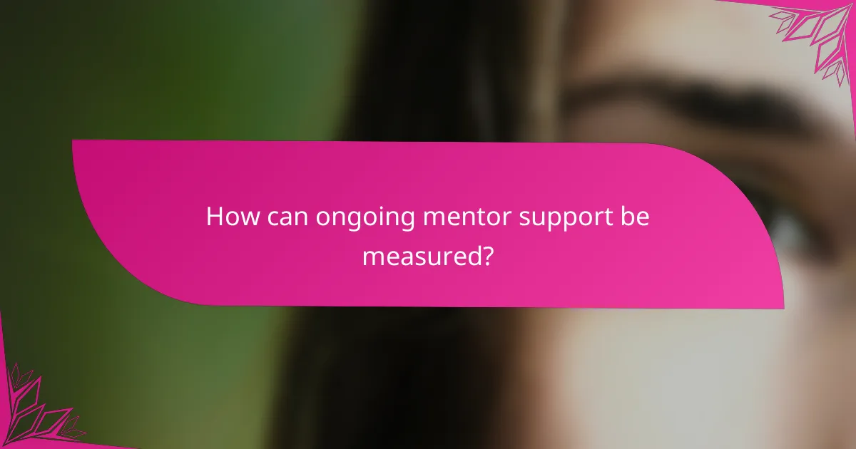 How can ongoing mentor support be measured?
