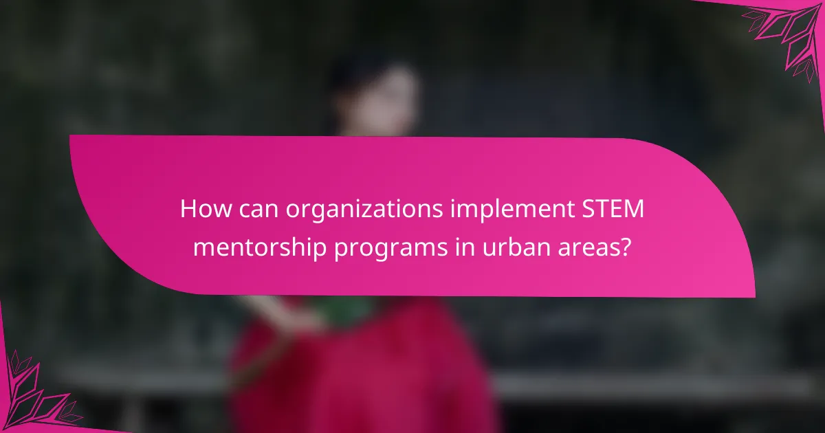 How can organizations implement STEM mentorship programs in urban areas?