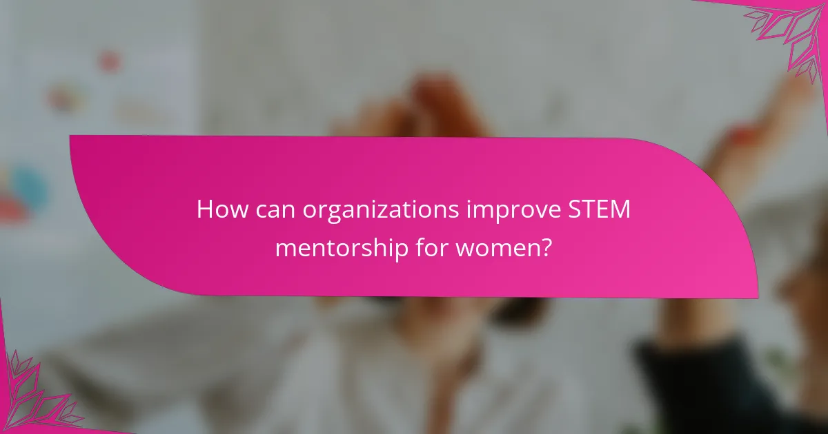 How can organizations improve STEM mentorship for women?