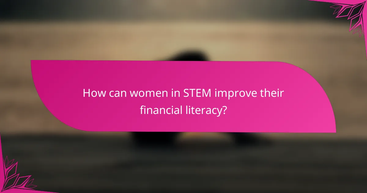 How can women in STEM improve their financial literacy?