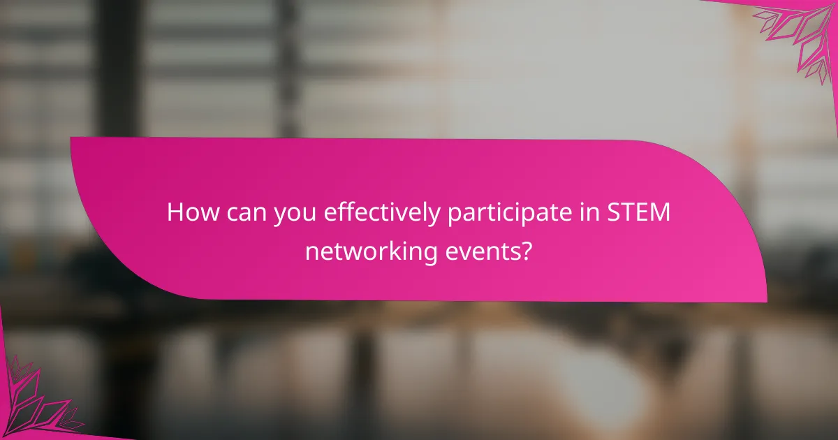 How can you effectively participate in STEM networking events?