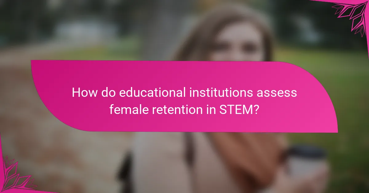 How do educational institutions assess female retention in STEM?