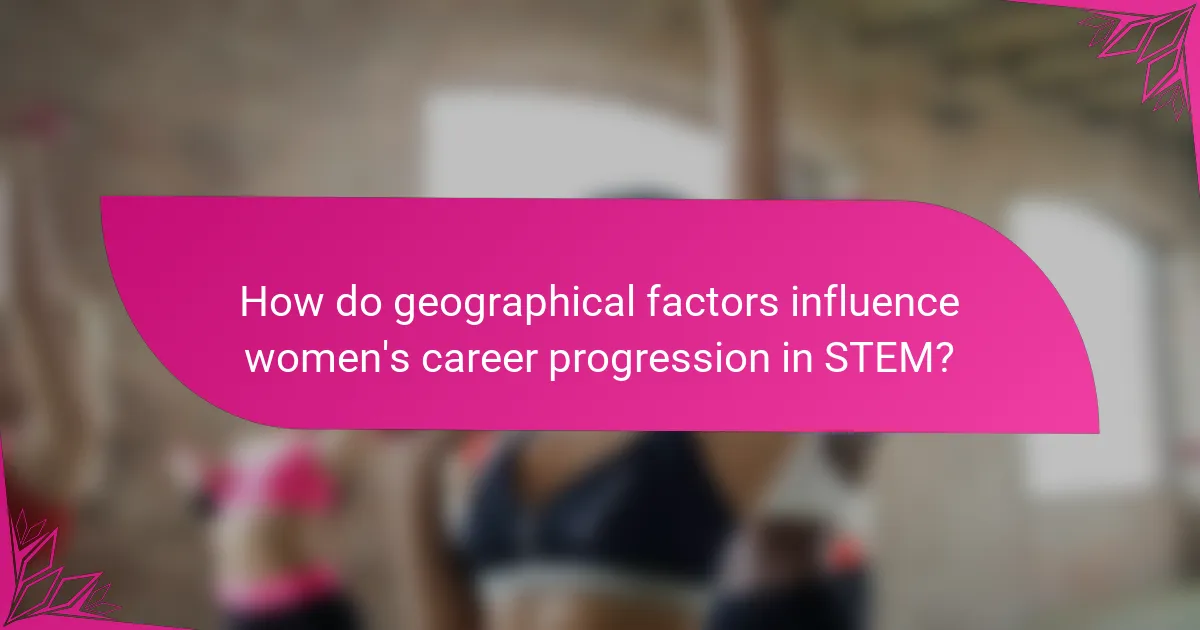 How do geographical factors influence women's career progression in STEM?