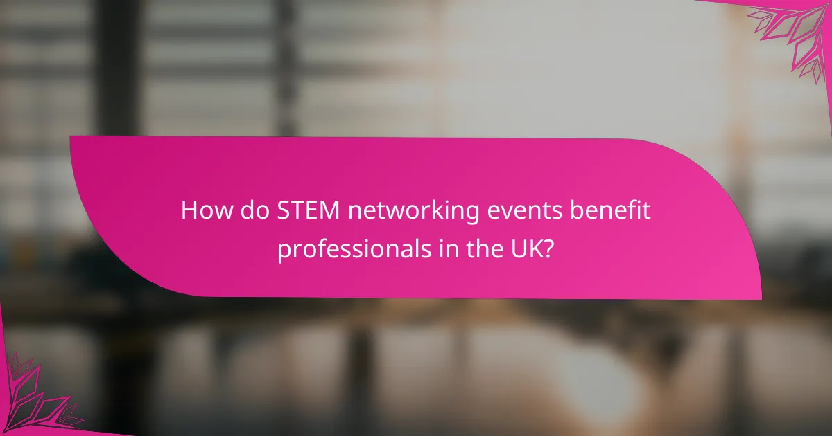 How do STEM networking events benefit professionals in the UK?