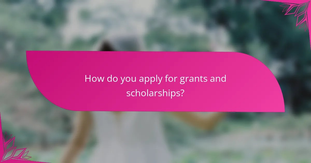 How do you apply for grants and scholarships?
