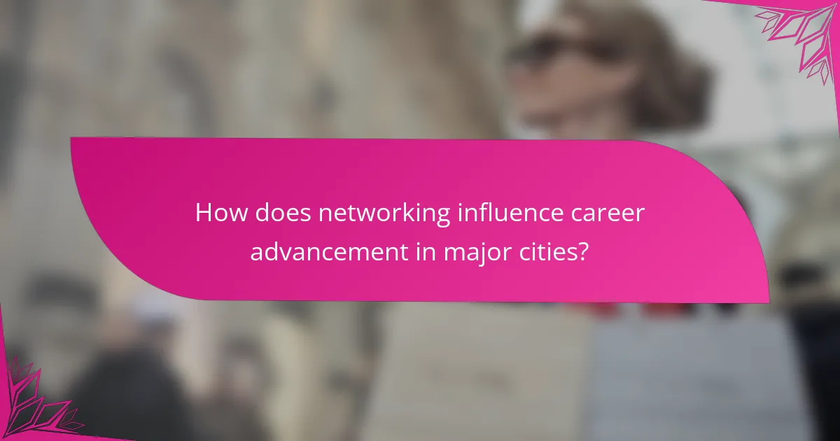 How does networking influence career advancement in major cities?