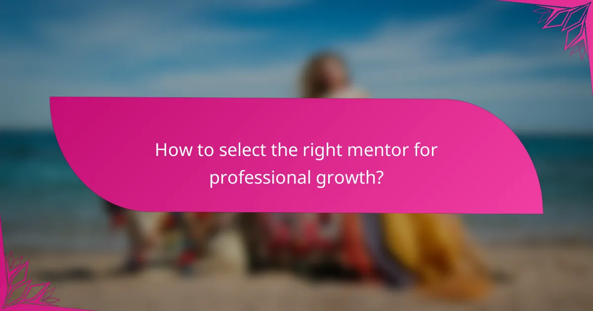 How to select the right mentor for professional growth?