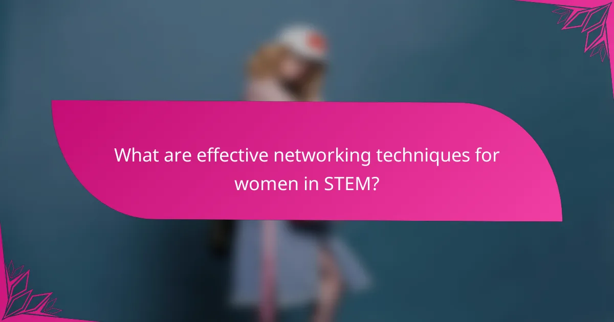 What are effective networking techniques for women in STEM?