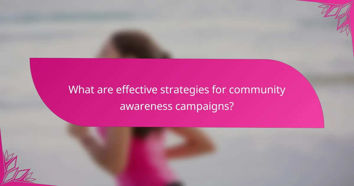 What are effective strategies for community awareness campaigns?