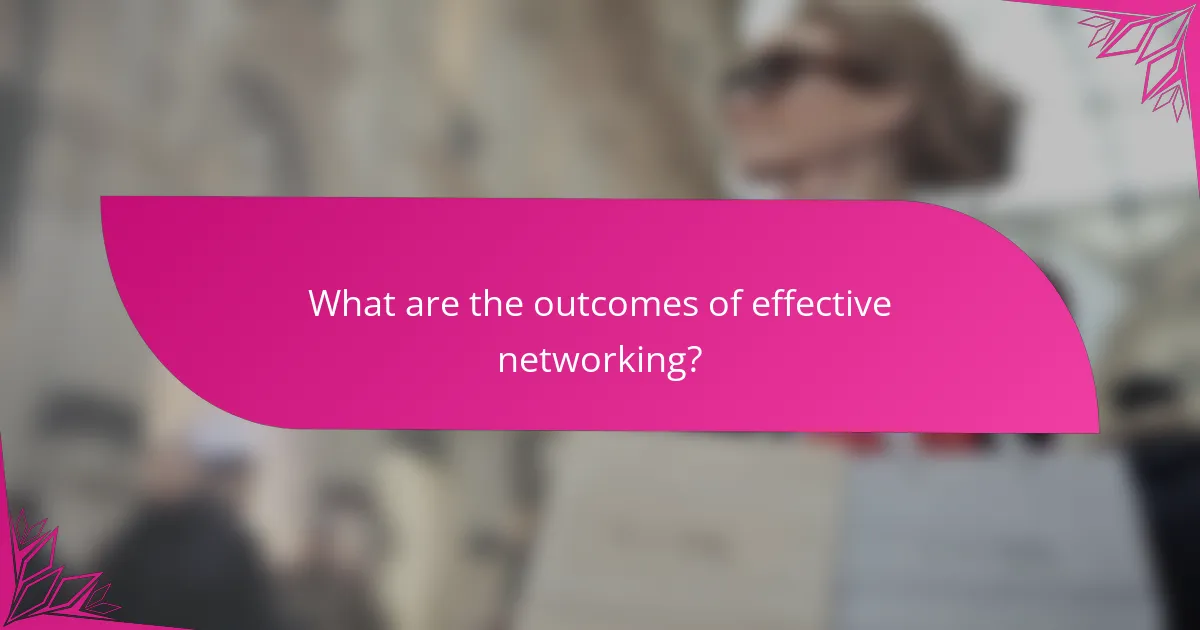 What are the outcomes of effective networking?