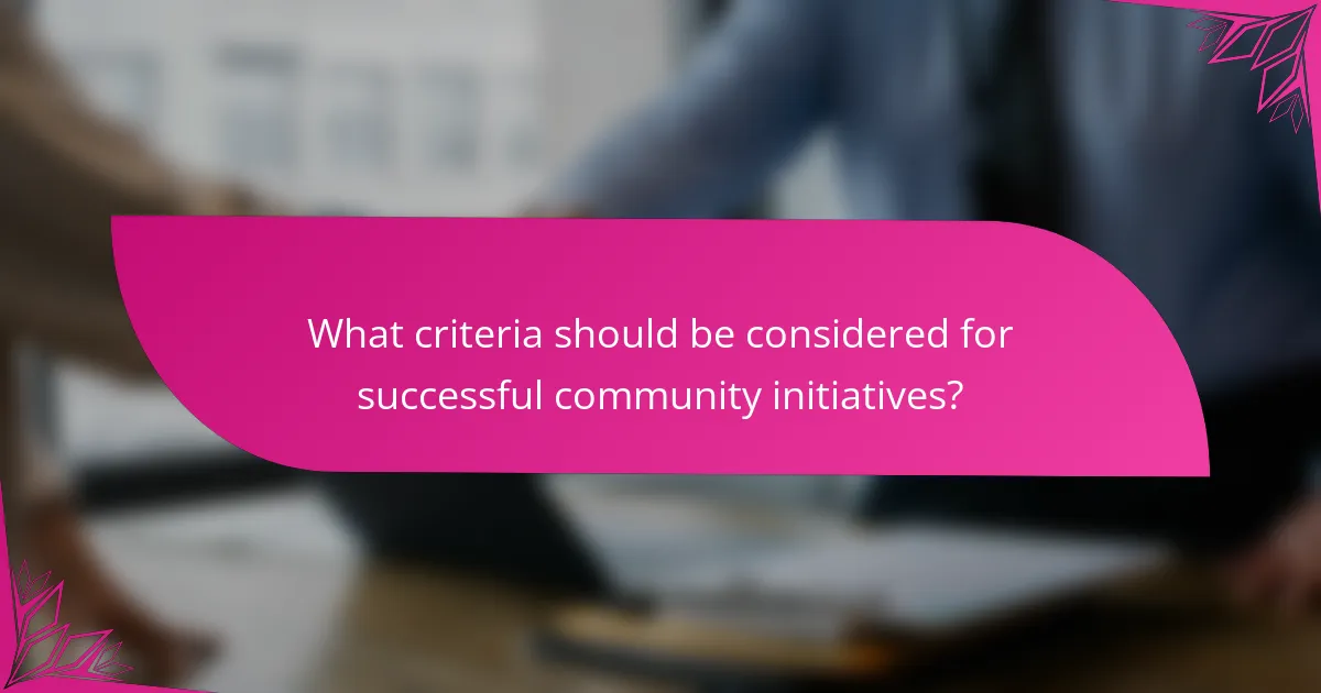 What criteria should be considered for successful community initiatives?