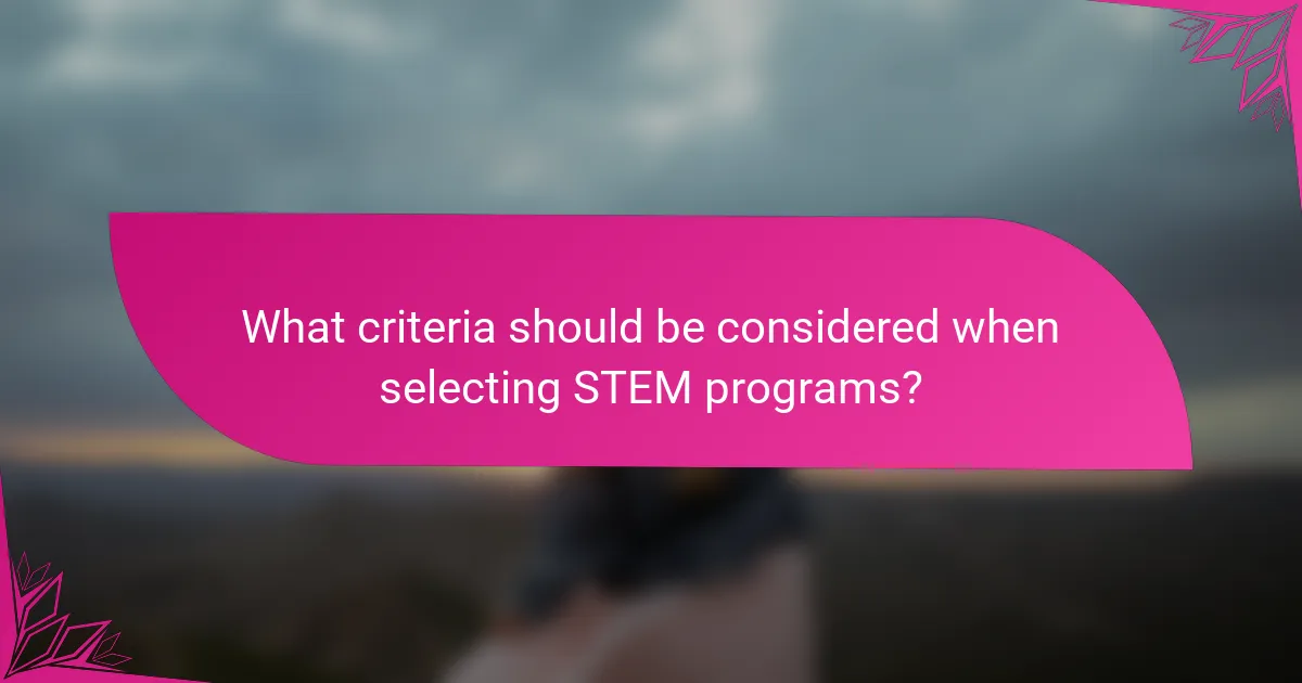 What criteria should be considered when selecting STEM programs?