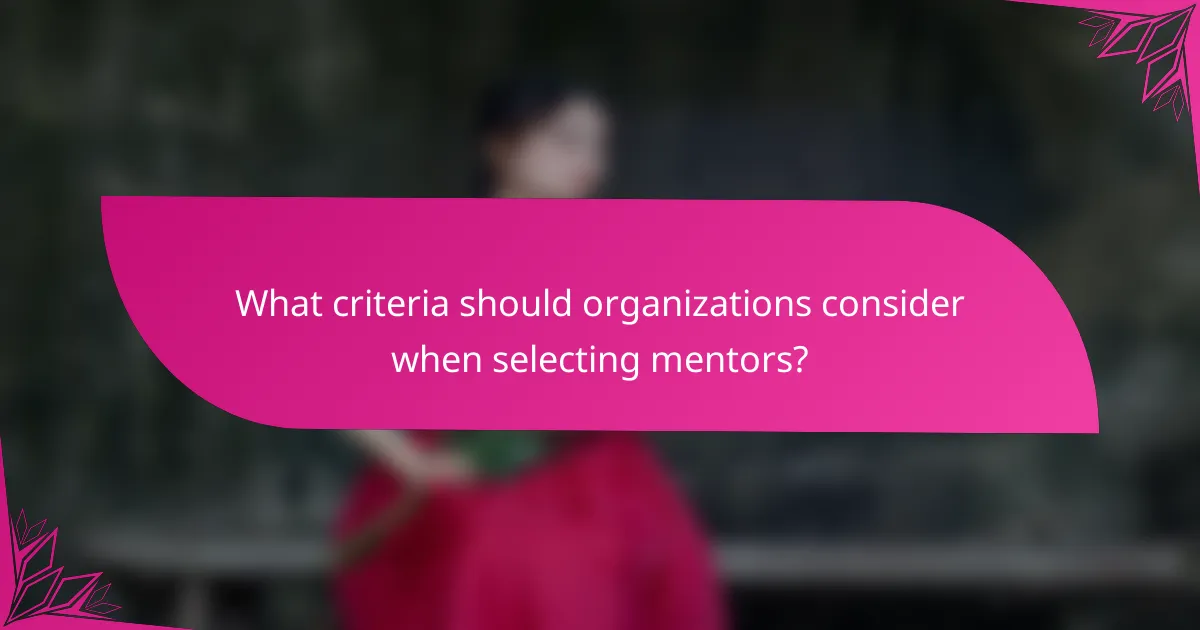 What criteria should organizations consider when selecting mentors?