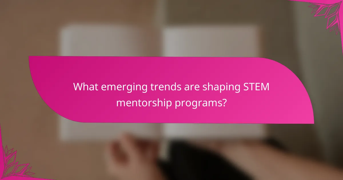What emerging trends are shaping STEM mentorship programs?