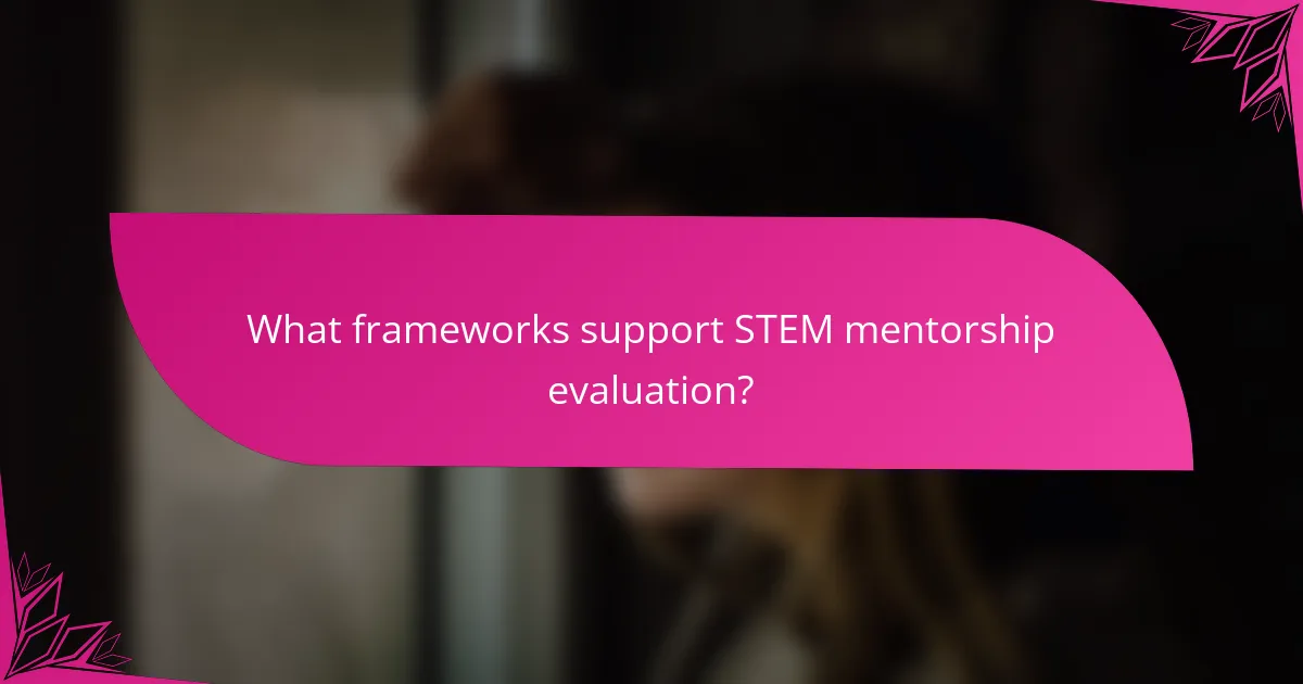 What frameworks support STEM mentorship evaluation?