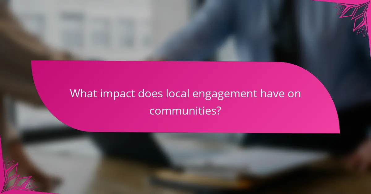 What impact does local engagement have on communities?