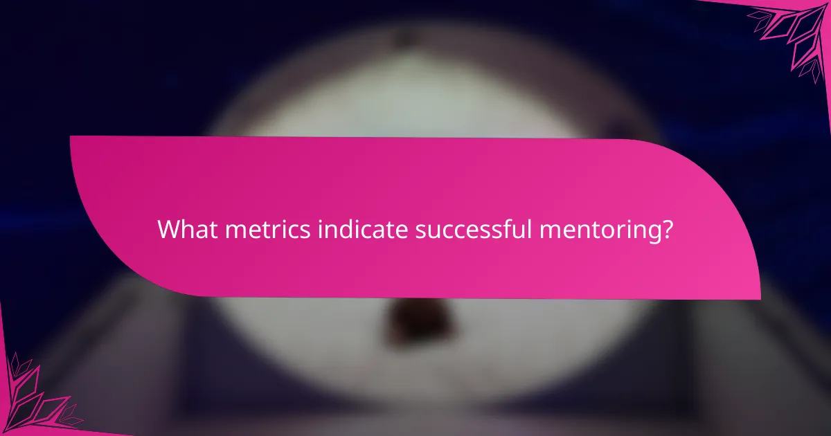 What metrics indicate successful mentoring?