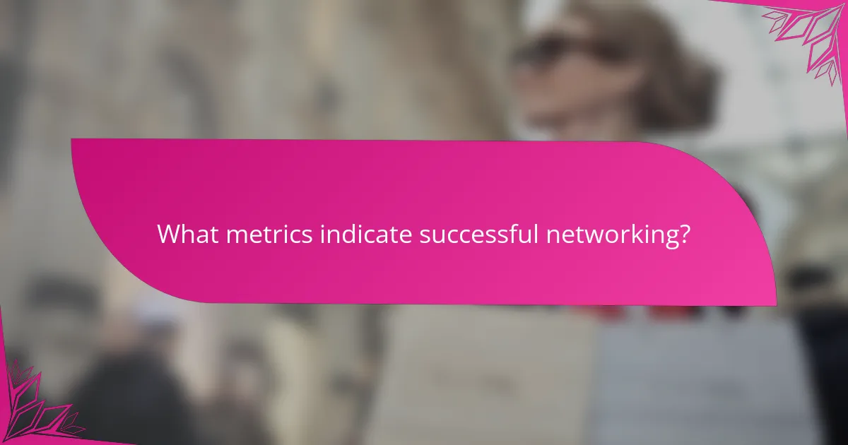 What metrics indicate successful networking?