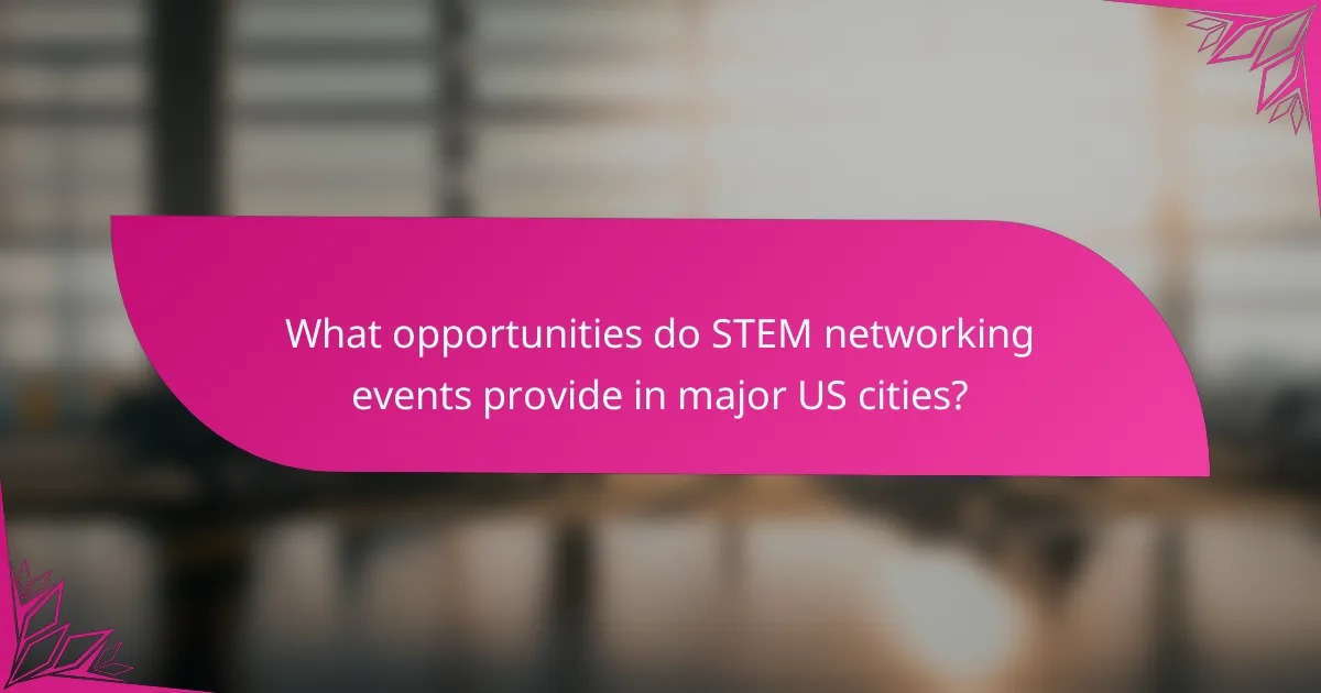 What opportunities do STEM networking events provide in major US cities?