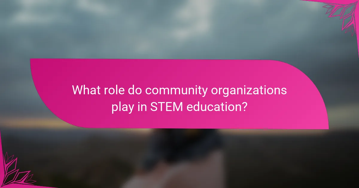 What role do community organizations play in STEM education?