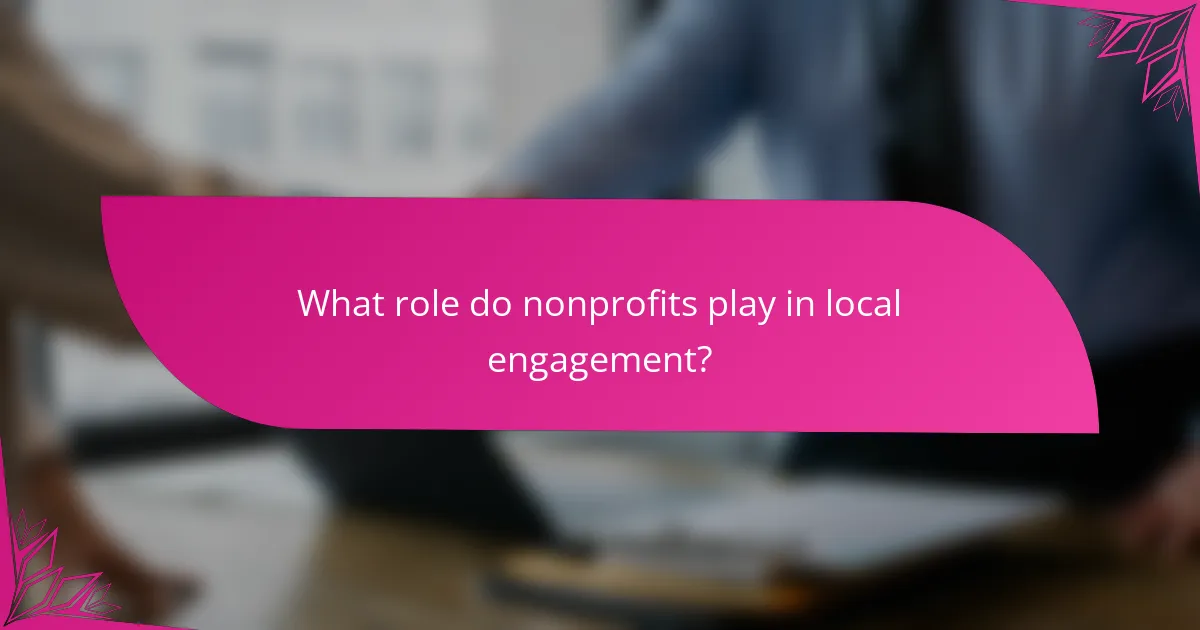 What role do nonprofits play in local engagement?
