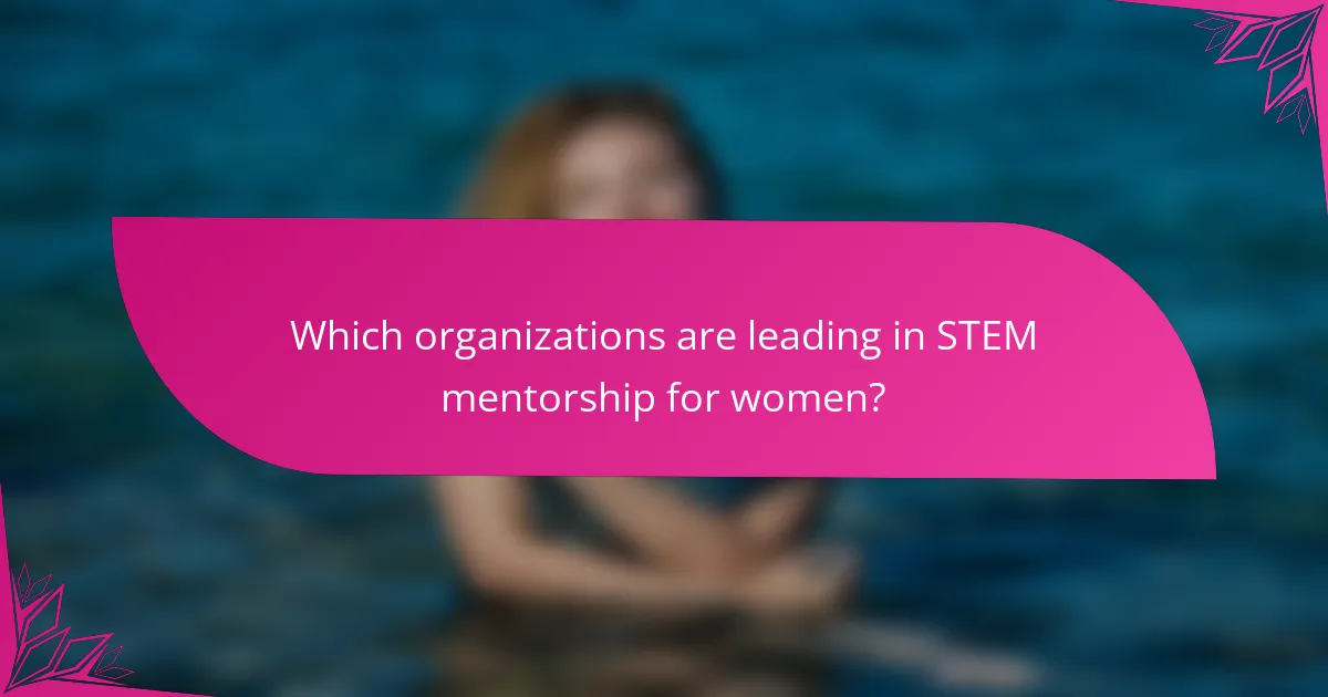Which organizations are leading in STEM mentorship for women?