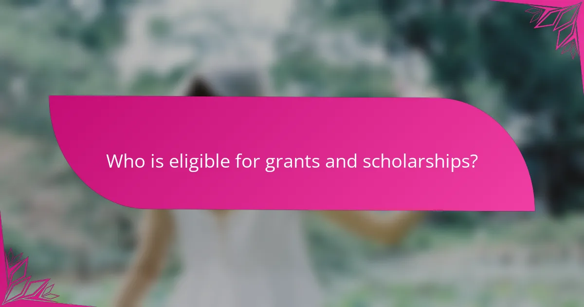 Who is eligible for grants and scholarships?